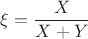 $\xi=\dfrac{X}{X+Y}$