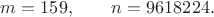 $m=159,\qquad n=9618224.$