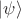 $\left|\psi\rangle$