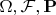 $\Omega, \mathcal{F}, \mathbf{P}$