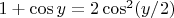 $1+\cos y=2\cos^2(y/2)$