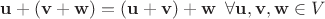 $ \mathbf{u} + (\mathbf{v} + \mathbf{w}) = (\mathbf{u} + \mathbf{v}) + \mathbf{w} \,~\forall \mathbf{u}, \mathbf{v}, \mathbf{w} \in V $