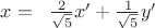 $x=\;\;\frac{2}{\sqrt 5}x'+\frac{1}{\sqrt 5}y'$