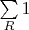 $\sum\limits_{R}^{}1$