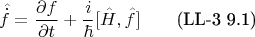 $$\hat{\dot{f}}=\frac{\partial f}{\partial t}+\frac{i}{\hbar}[\hat{H},\hat{f}]\qquad\text{(LL-3 9.1)}$$