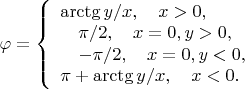 $\varphi = \left\{\begin{array}{l}
\arctg y/x, \quad x > 0, \\
\quad \pi/2,  \quad x = 0, y>0, \\
\quad -\pi/2, \quad x = 0, y<0, \\
\pi + \arctg y/x, \quad x < 0.
\end{array} \right$
