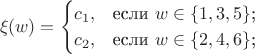 $$\xi(w) = \begin{cases}
c_1,&\text{если $w \in \left\lbrace1,3,5\right\rbrace$;}\\
c_2,&\text{если $w \in \left\lbrace2,4,6\right\rbrace$;}
\end{cases}$$