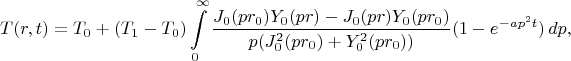 $$T(r,t)=T_0+(T_1-T_0)\int\limits_0^\infty\frac{J_0(pr_0)Y_0(pr)-J_0(pr)Y_0(pr_0)}{p(J_0^2(pr_0)+Y_0^2(pr_0))}(1-e^{-ap^2t})\,dp, $$