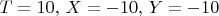 $T=10,\, X=-10,\, Y=-10$