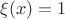 $\xi(x) = 1$