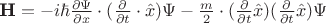 $ \textbf{H} = -i \hbar \frac{\partial \Psi}{\partial x} \cdot ( \frac{\partial}{\partial t} \cdot \hat{x}) \Psi - \frac{m}{2} \cdot (\frac {\partial}{\partial t} \hat{x})(\frac{\partial}{\partial t} \hat{x}) \Psi $