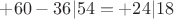 $+60-36|54=+24|18$
