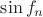 $\sin{f_n}$