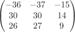 $$\begin{pmatrix} -36 & -37 & -15\\ 30 & 30 & 14\\ 26 & 27 & 9 \end{pmatrix}$$