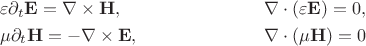 \begin{align*}
&\varepsilon \partial_t \mathbf{E}=\nabla \times \mathbf{H}, && \nabla\cdot (\varepsilon \mathbf{E})=0,\\
&\mu \partial_t \mathbf{H}=-\nabla \times \mathbf{E}, && \nabla\cdot (\mu \mathbf{H})=0
\end{align*}