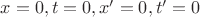 $x=0, t=0, x'=0, t'=0$ $x=0, t=0, x'=0, t'=0$