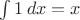 $\int \df1\,dx = x$