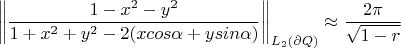 $$\left\| \frac{1-x^2-y^2}{1+x^2+y^2-2(xcos\alpha+ysin\alpha)} \right\|_{L_2(\partial Q)} \approx \frac{2\pi}{\sqrt{1-r}}