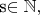 s\in\mathbb{N},