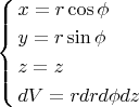 $\left\{ \begin{gathered}
  x = r\cos \phi  \hfill \\
  y = r\sin \phi  \hfill \\
  z = z \hfill \\
  dV = rdrd\phi dz \hfill \\ 
\end{gathered}  \right.$
