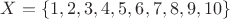 $X=\{1,2,3,4,5,6,7,8,9,10\}$