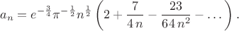 $$a_n=e^{- \frac 3 4} \pi^{- \frac 1 2} n^{\frac 1 2} \left(2+\frac 7 {4 \, n}-\frac {23} {64 \, n^2} - \dots \right).$$