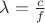 $\lambda = \frac{c}{f}$