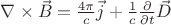 $\nabla\times\vec{B} = \frac{4\pi}{c}\vec{j} + \frac{1}{c}\frac{\partial}{\partial t} \vec{D}$