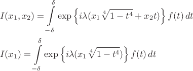 \[
\begin{gathered}
  I(x_1 ,x_2 ) = \int\limits_{ - \delta }^\delta  {\exp \left\{ {i\lambda (x_1 \sqrt[4]{{1 - t^4 }} + x_2 t)} \right\}} \,f(t)\,dt \hfill \\
  I(x_1 ) = \int\limits_{ - \delta }^\delta  {\exp \left\{ {i\lambda (x_1 \sqrt[4]{{1 - t^4 }})} \right\}} \,f(t)\,dt \hfill \\ 
\end{gathered} 
\]