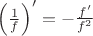 $\left(\frac{1}{f}\right)'=-\frac{f'}{f^2}$