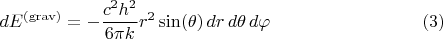 $$dE^{\rm (grav)} = - \frac{c^2 h^2}{6 \pi k} r^2 \sin(\theta) \, dr \, d\theta \, d\varphi  \eqno(3)$$