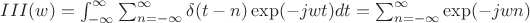 $III(w)=\int_{-\infty}^{\infty}  \sum_{n=-\infty}^{\infty}\delta(t-n) \exp(-jwt)dt=  \sum_{n=-\infty}^{\infty}\exp(-jwn) $