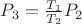 $P_3=\frac{T_1}{T_2}P_2$ $P_3=\frac{T_1}{T_2}P_2$