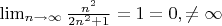 $\lim_{n\to \infty}\frac{n^2}{2n^2+1}=1\no = 0, \not =\infty$