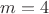 $ m = 4