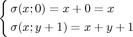 $\[
\left\{ \begin{gathered}
  \sigma (x;0) = x + 0 = x \hfill \\
  \sigma (x;y + 1) = x + y + 1 \hfill \\ 
\end{gathered}  \right.
\]$