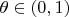 $\theta \in (0, 1)$