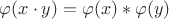 $\varphi(x\cdot y) =\varphi(x)*\varphi(y)$