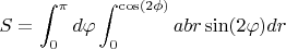 $S=\displaystyle\int_{0}^{\pi}d\varphi \displaystyle\int_{0}^{\cos(2\phi)}abr\sin(2\varphi)dr$