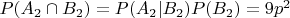 $P(A_2 \cap B_2) = P(A _2| B_2) P(B_2) = 9p^2$