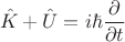 $$\hat{K}+\hat{U}=i\hbar\frac{\partial}{\partial t}$$