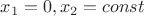 $x_1 = 0  , x_2 =const$