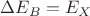 $\Delta {E_B} = {E_X}$ $\Delta {E_B} = {E_X}$