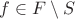 $f \in F \setminus S$