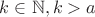 $k\in\mathbb{N}, k>a$