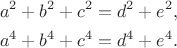 \begin{gather*} a^{2}+b^{2}+c^{2}=d^{2}+e^{2}, \\ a^{4}+b^{4}+c^{4}=d^{4}+e^{4}. \end{gather*}