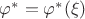 $\varphi^* = \varphi^*(\xi)$