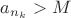 $a_{n_k}>M$