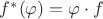 $f^*(\varphi) = \varphi \cdot f$