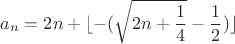 $$a_n=2n+\lfloor-(\sqrt{2n+\frac{1}{4}}-\frac{1}{2})\rfloor$$